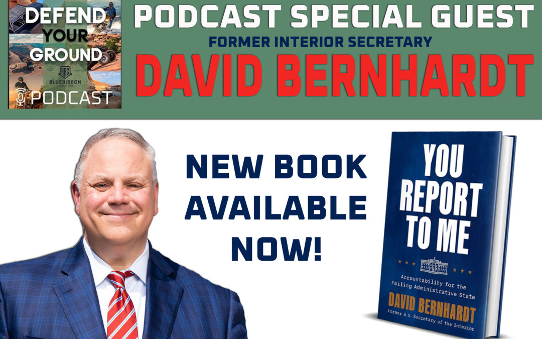 Defend Your Ground Podcast Special Guest: Former Interior Secretary Bernhardt